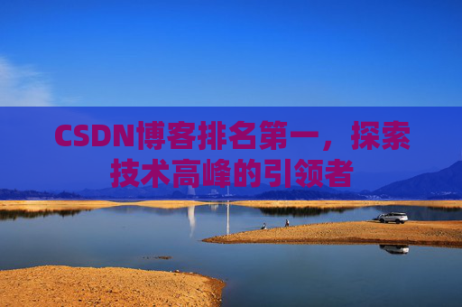 CSDN博客排名第一，探索技术高峰的引领者