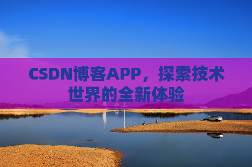 CSDN博客APP，探索技术世界的全新体验